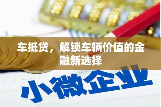 错那车抵贷，解锁车辆价值的金融新选择